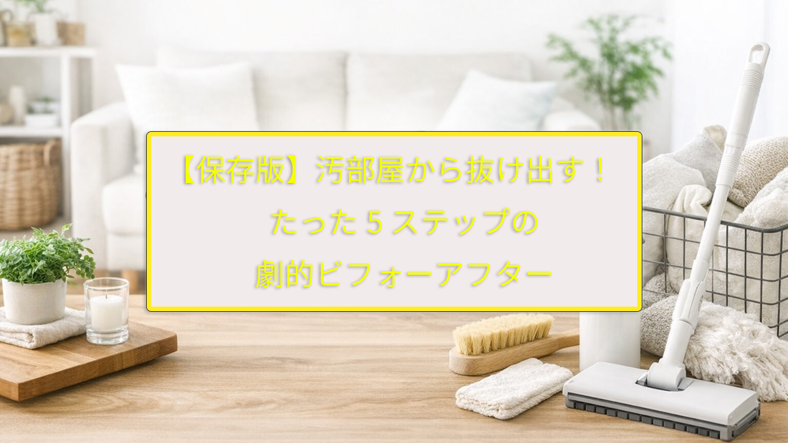 【保存版】汚部屋から抜け出す！  たった5ステップの劇的ビフォーアフター