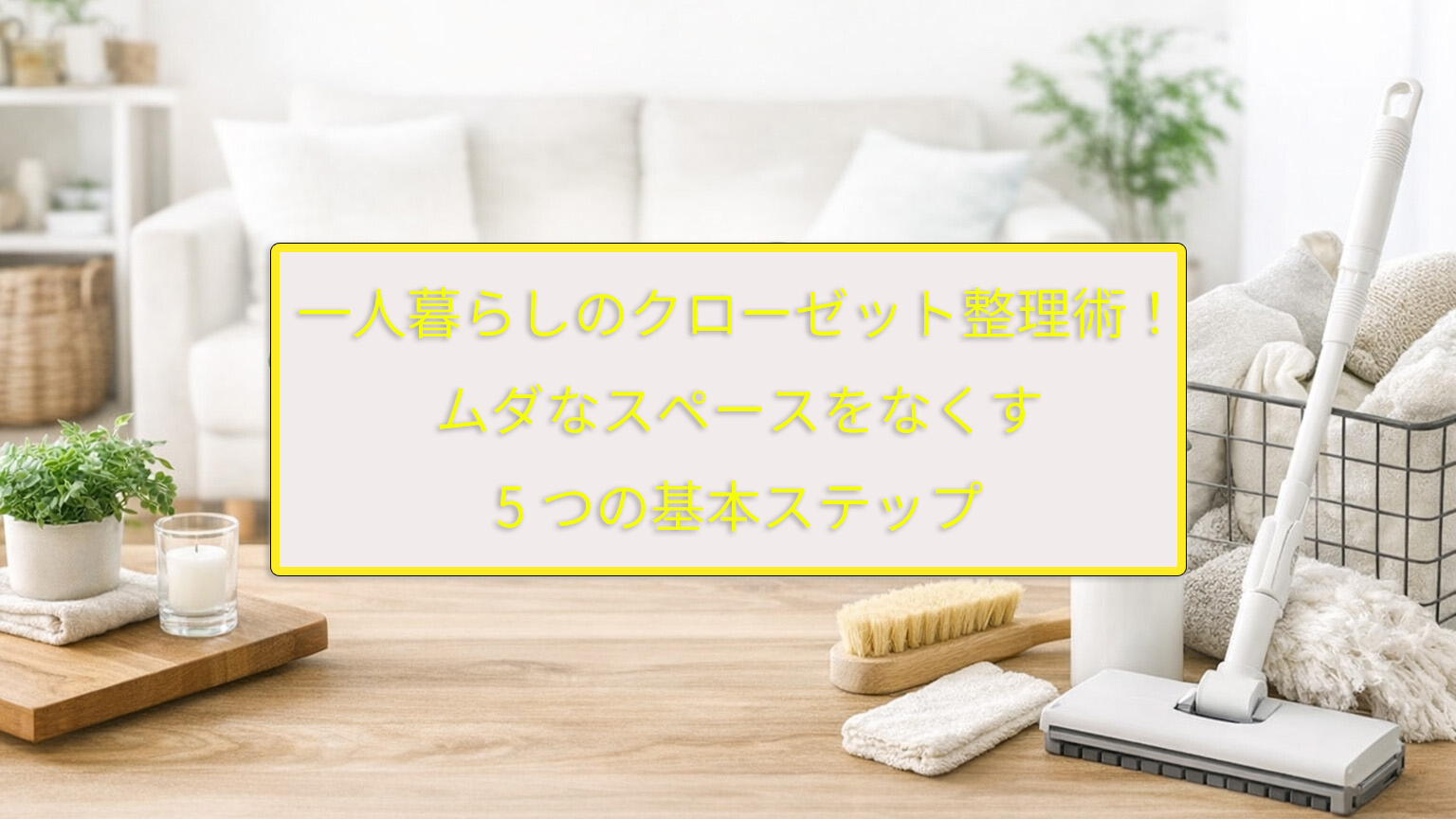 一人暮らしのクローゼット整理術！ムダなスペースをなくす5つの基本ステップ
