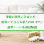 家電の掃除方法まとめ！簡単にできるお手入れのコツと基本ルールを徹底解説
