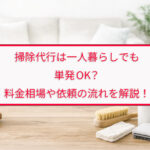 掃除代行は一人暮らしでも単発OK？料金相場や依頼の流れを解説！