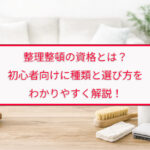 整理整頓の資格とは？初心者向けに種類と選び方をわかりやすく解説！